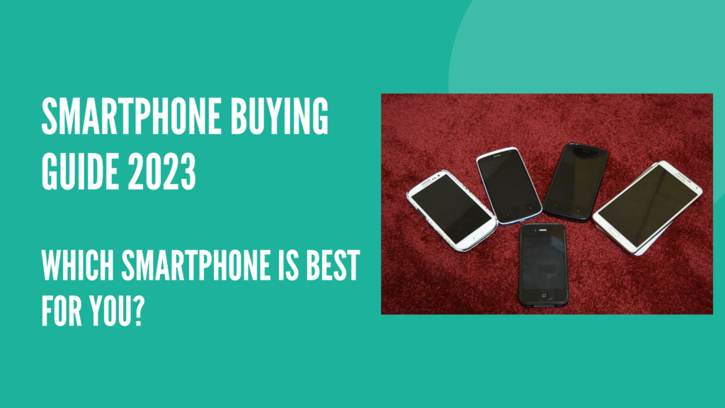Smartphone Buying Guide 2023- Which Smartphone Is Best For You?