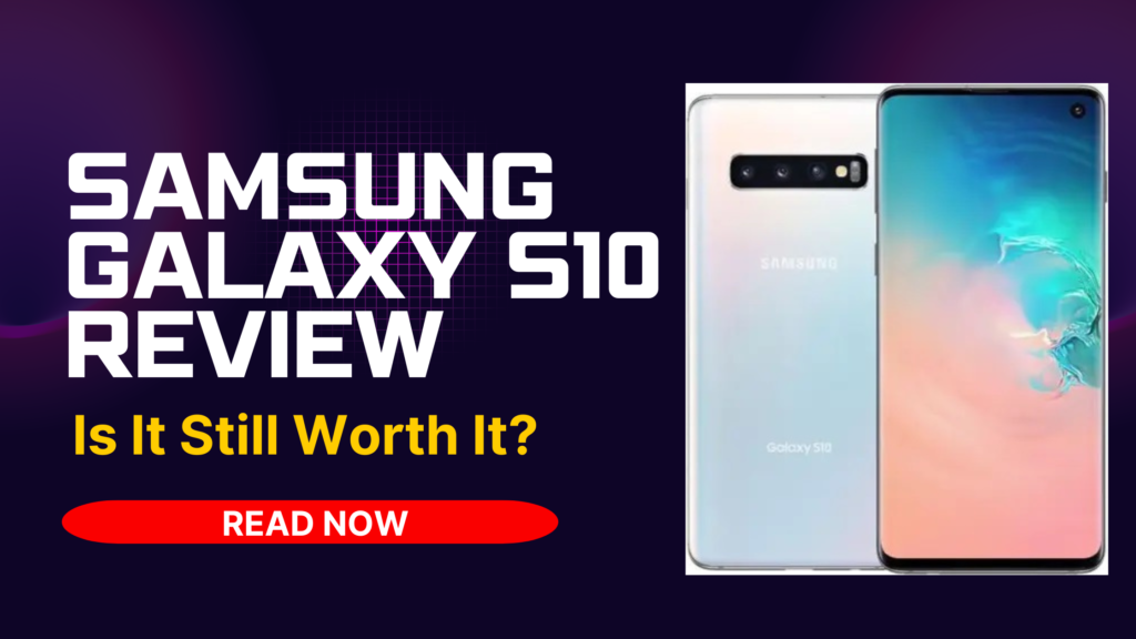 Samsung Galaxy S10 Review- Is It Still Worth It?